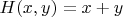 $H(x, y) = x + y$