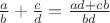 $\frac a b+\frac c d=\frac {ad+cb} {bd}$