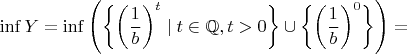 $$
\inf Y=\inf\Bigg(\bigg\{\bigg(\frac{1}{b}\bigg)^t\mid t\in\mathbb{Q},t>0\bigg\}\cup\bigg\{\bigg(\frac{1}{b}\bigg)^0\bigg\}\Bigg)=
$$