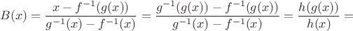 $$
 B(x)=\frac{x-f^{-1}(g(x))}{g^{-1}(x)-f^{-1}(x)}=
 \frac{g^{-1}(g(x))-f^{-1}(g(x))}{g^{-1}(x)-f^{-1}(x)}=\frac{h(g(x))}{h(x)}=
$$