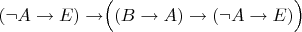$(\neg A \rightarrow E) \rightarrow \Bigr((B \rightarrow A) \rightarrow (\neg A \rightarrow E)\Bigl)$