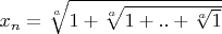 ${x_n}=\sqrt[a]{1+\sqrt[a]{1+..+\sqrt[a]{1}}}$