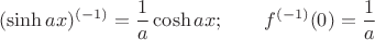 $$(\sinh ax)^{(-1)}=\frac 1a \cosh ax;\qquad f^{(-1)}(0)=\frac{1}{a}$$
