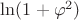 $\ln(1+\varphi^2)$