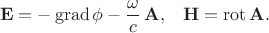 $$\begin{xalignat*}{2}&\mathbf E=-\operatorname{grad}\phi-\frac{\omega}{c}\,\mathbf A,&&\mathbf H=\operatorname{rot}\mathbf A.\end{xalignat*}$$
