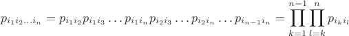 $$p_{i_1i_2\ldots i_n}=p_{i_1i_2}p_{i_1i_3}\ldots p_{i_1i_n}p_{i_2i_3}\ldots p_{i_2i_n}\ldots p_{i_{n-1}i_{n}}=\prod_{k=1}^{n-1}\prod_{l=k}^n p_{i_ki_l}$$