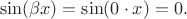$$\sin (\beta x) = \sin (0 \cdot x) = 0.$$