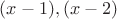 $(x-1), (x-2)$