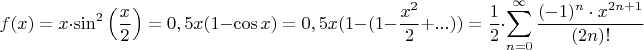 $$f(x)=x\cdot \sin^2\Big(\dfrac{x}{2}\Big)=0,5x(1-\cos x)=0,5x(1-(1-\frac{x^2}{2}+...))=\dfrac{1}{2}\cdot \displaystyle\sum_{n=0}^\infty\dfrac{(-1)^n\cdot x^{2n+1}}{(2n)!}$$