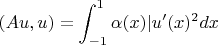 $$(Au,u)=\int_{-1}^1\alpha(x)|u'(x)}^2dx$$