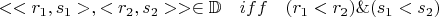 $<<r_1, s_1>, <r_2, s_2>> \in \mathbb D \quad iff \quad (r_1 < r_2) \& (s_1 < s_2)$