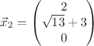 $\vec x_2 =\begin{pmatrix}2\\   \sqrt{13}+3\\ 0 \end{pmatrix}$