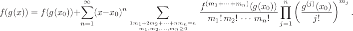 $$f(g(x)) = f(g(x_0))  + \sum_{n=1}^{\infty} (x-x_0)^n \sum_{1m_1+2m_2+\dots+nm_n=n\atop m_1, m_2, \dots, m_n\geq 0} \frac{f^{(m_1+\cdots+m_n)}(g(x_0))}{m_1!\,m_2!\,\cdots\,m_n!}  \prod_{j=1}^n \left(\frac{g^{(j)}(x_0)}{j!}\right)^{m_j}.$$