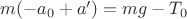 $m(-a_0+a')=mg-T_0$