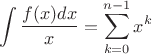 $$\int \frac{f(x)dx}{x}= \sum\limits_{k=0}^{n-1}x^{k}$$