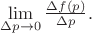 $\lim\limits_{\Delta p\to 0}\tfrac{\Delta f(p)}{\Delta p}.$