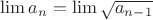 $\lim{a_{n}} = \lim\sqrt{{a_{n-1}}}$