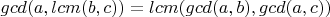 $gcd(a, lcm(b,c)) = lcm(gcd(a, b), gcd(a,c))$
