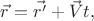 $\vec{r}=\vec{r'}+\vec{V}t ,$