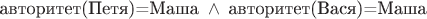 $\text{авторитет(Петя)=Маша}\; \wedge\; \text{авторитет(Вася)=Маша}$