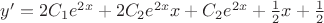 $y'=2C_1 e^{2x}+2C_2 e^{2x}x+C_2 e^{2x}+\frac12 x+\frac12$