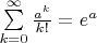 $\sum\limits^{\infty}_{k=0} \frac {a^k}{k!} = e^a $