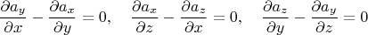 $$\dfrac{\partial a_y}{\partial x}-\dfrac{\partial a_x}{\partial y}=0,\quad\dfrac{\partial a_x}{\partial z}-\dfrac{\partial a_z}{\partial x}=0,\quad\dfrac{\partial a_z}{\partial y}-\dfrac{\partial a_y}{\partial z}=0$$