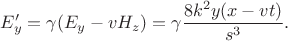 $$E'_y=\gamma (E_y -vH_z)=\gamma \frac{8k^2y(x-vt)}{s^3}.$$ $$E'_y=\gamma (E_y -vH_z)=\gamma \frac{8k^2y(x-vt)}{s^3}.$$