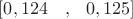 $[0,124\,\,\,\,\ , \,\,\,\,0,125]$