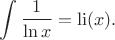 $$\int\frac{1}{\ln x}=\mathrm{li}(x).$$