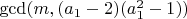 $\gcd (m,(a_1-2)(a_1^2-1))$