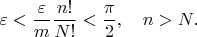 $$\varepsilon<\frac  \varepsilon m\frac {n!}{N!}< \frac \pi 2, \quad n >N.$$