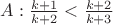 $A:\frac{k+1}{k+2}<\frac{k+2}{k+3}$