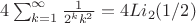 $4\sum_{k=1}^\infty \frac1{2^kk^2}=4Li_2(1/2)$