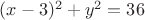 $(x-3)^2+y^2=36$