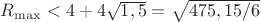 $R_{\max}<4+4\sqrt{1,5}=\sqrt{475,15/6}$ $R_{\max}<4+4\sqrt{1,5}=\sqrt{475,15/6}$