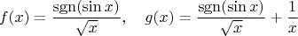 $$f(x)=\frac{\mathop{\mathrm{sgn}}(\sin x)}{\sqrt{x}},\quad g(x)=\frac{\mathop{\mathrm{sgn}}(\sin x)}{\sqrt{x}}+\frac{1}{x}$$
