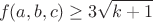 $$f(a,b,c)\geq3\sqrt{k+1}$$