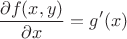$$\frac{\partial f(x,y)}{\partial x}=g'(x)$$