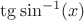 $\tg\sin^{-1}(x)$