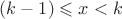 $(k-1) \leqslant x<k$