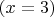 $(x=3)$