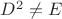 $D^2\not =E$ $D^2\not =E$
