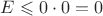 $E \leqslant 0 \cdot 0 = 0$
