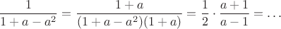 $$\frac1{1+a-a^2}=\frac{1+a}{(1+a-a^2)(1+a)}=\frac12\cdot\frac{a+1}{a-1}=\ldots $$