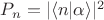 $ P_n=|\langle n|\alpha \rangle|^2 $