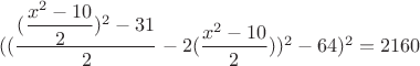 $((\dfrac{(\dfrac {x^2-10}{2})^2-31}{2}-2(\dfrac {x^2-10}{2}))^2- 64)^2=2160$