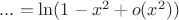 $... = \ln (1-x^2+o(x^2))$ $... = \ln (1-x^2+o(x^2))$