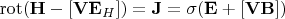 \operatorname{rot} (\mathbf{H}-[\mathbf{VE}_H])= \mathbf{J}=\sigma(\mathbf{E}+[\mathbf{VB}])