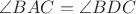 $\angle BAC = \angle BDC$
